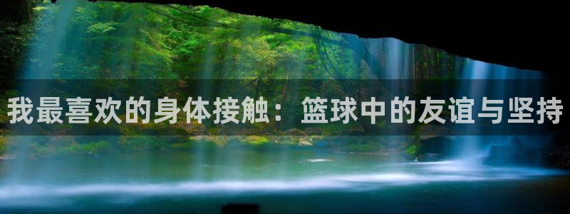 vsport体育官网下载招商电话是多少：我最喜欢的身体接触：