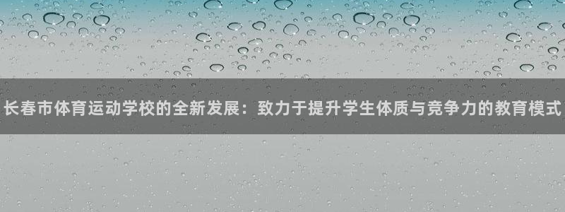 vsport体育官网下载招商电话：长春市体育运动学校的全新发