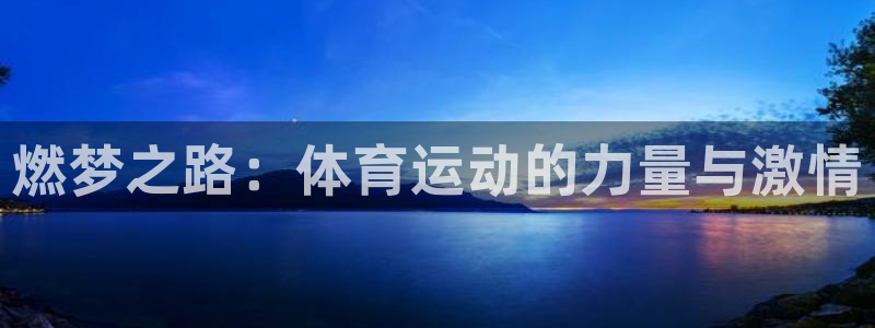 Vsport体育官方网站入口：燃梦之